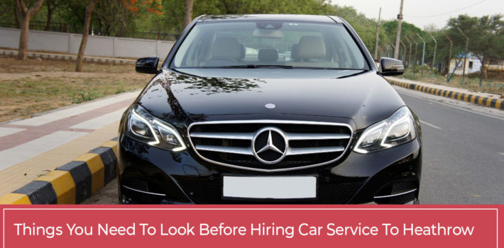 things-you-need-to-look-before-hiring-car-service-to-heathrow