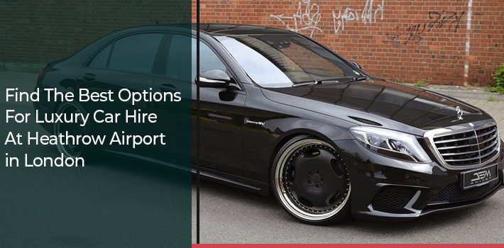 find-the-best-options-for-luxury-car-hire-at-heathrow-airport-in-london