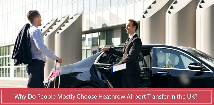 why-do-people-mostly-choose-heathrow-airport-transfer-in-the-uk