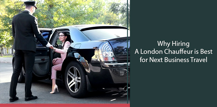 why-hiring-a-london-chauffeur-is-best-for-next-business-travel