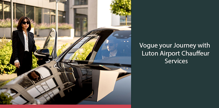 vogue-your-journey-with-luton-airport-chauffeur-services