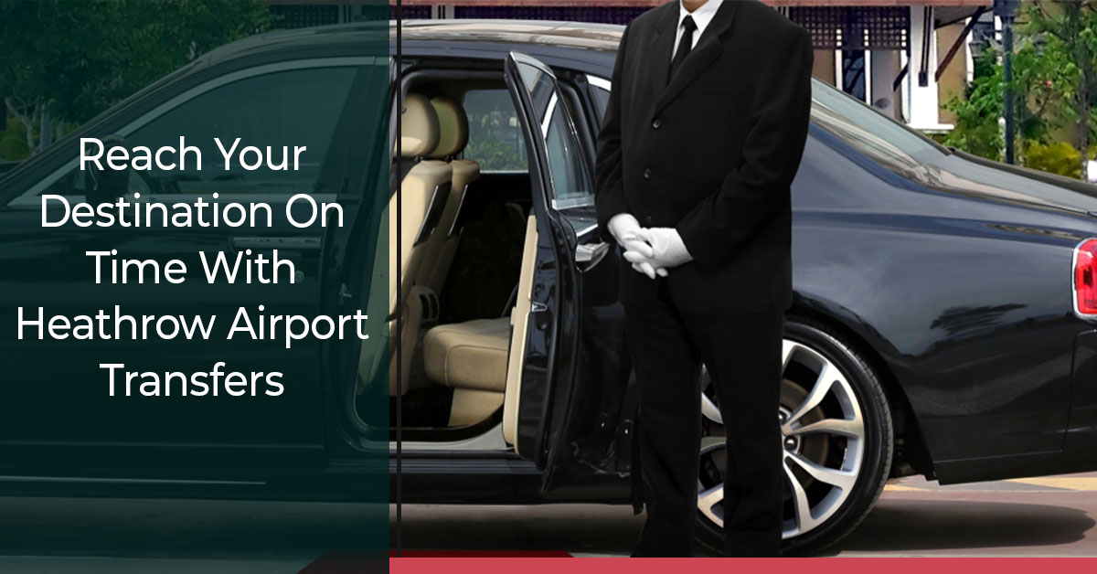 Reach Your Destination On Time With Heathrow Airport Transfers ...